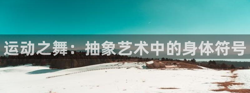 3377体育在线：运动之舞：抽象艺术中的身体符号